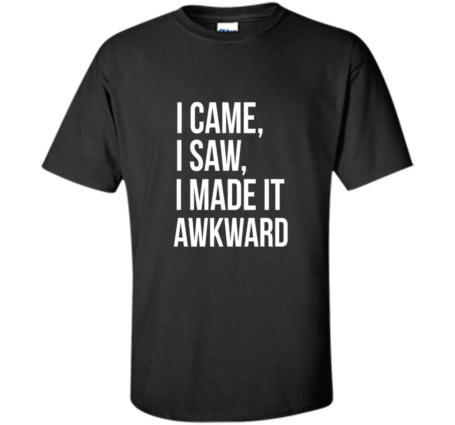 Funny Done Right: I Came I Saw I Made It Awkward T-Shirt