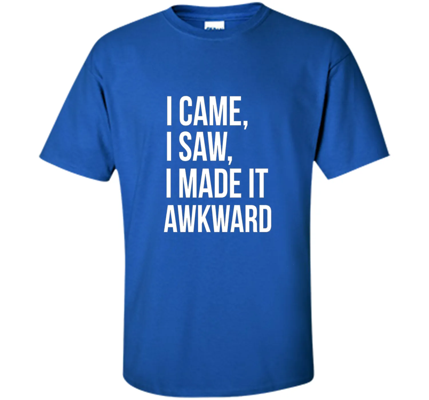 Funny Done Right: I Came I Saw I Made It Awkward T-Shirt