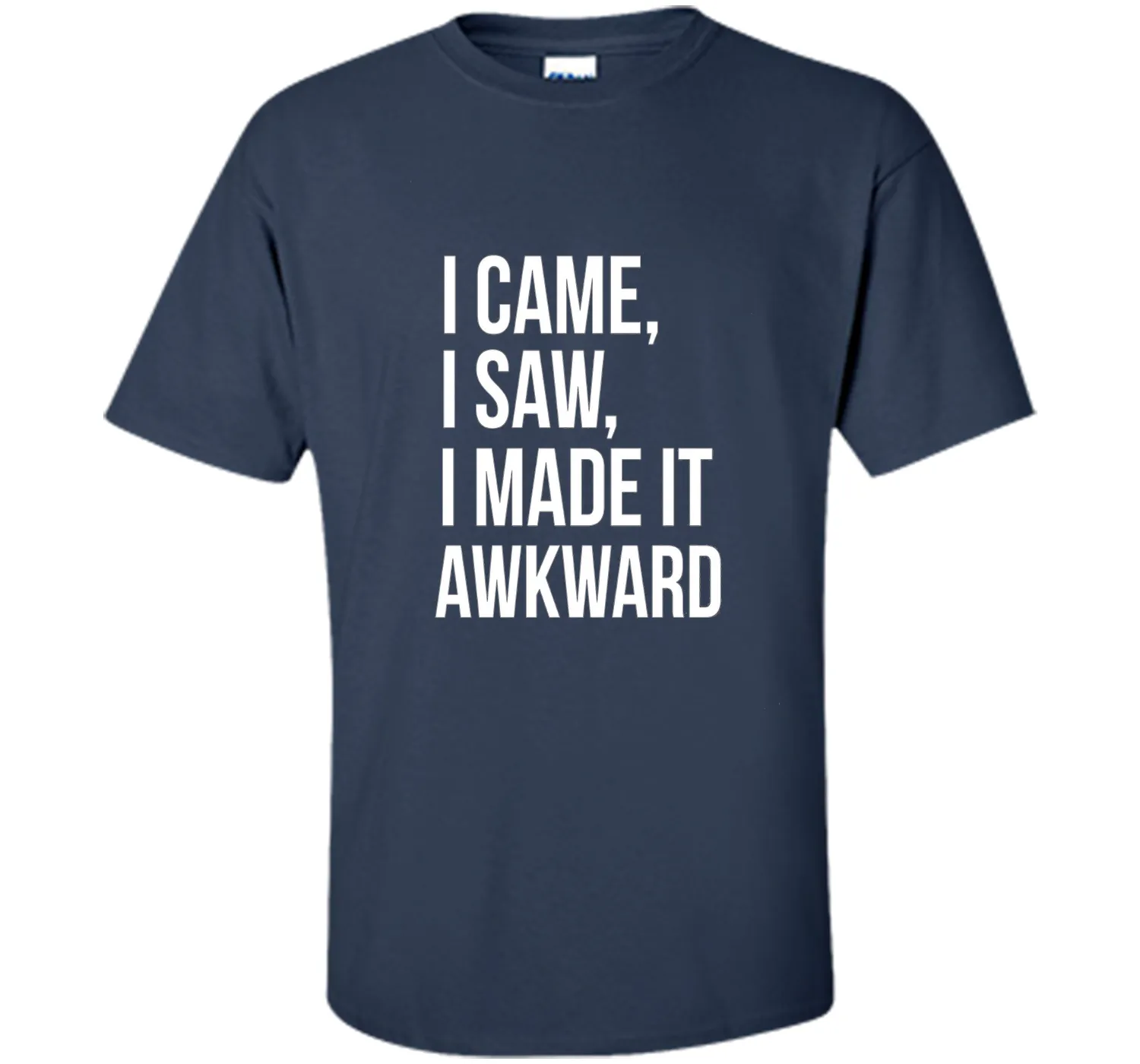 Funny Done Right: I Came I Saw I Made It Awkward T-Shirt